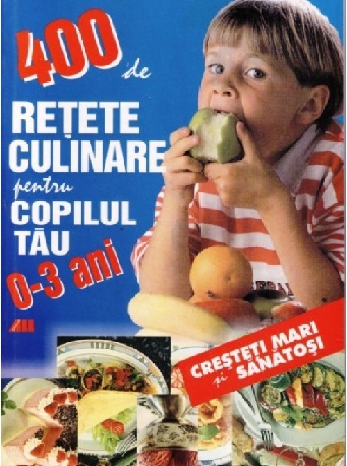 400 de retete culinare pentru copilul tau (0-3 ani) | Laurentiu Cernaianu