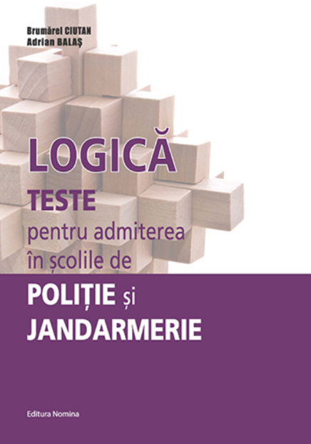 Logica: teste pentru admiterea in scolile de Politie si Jandarmerie | Brumarel Ciutan, Adrian Balas