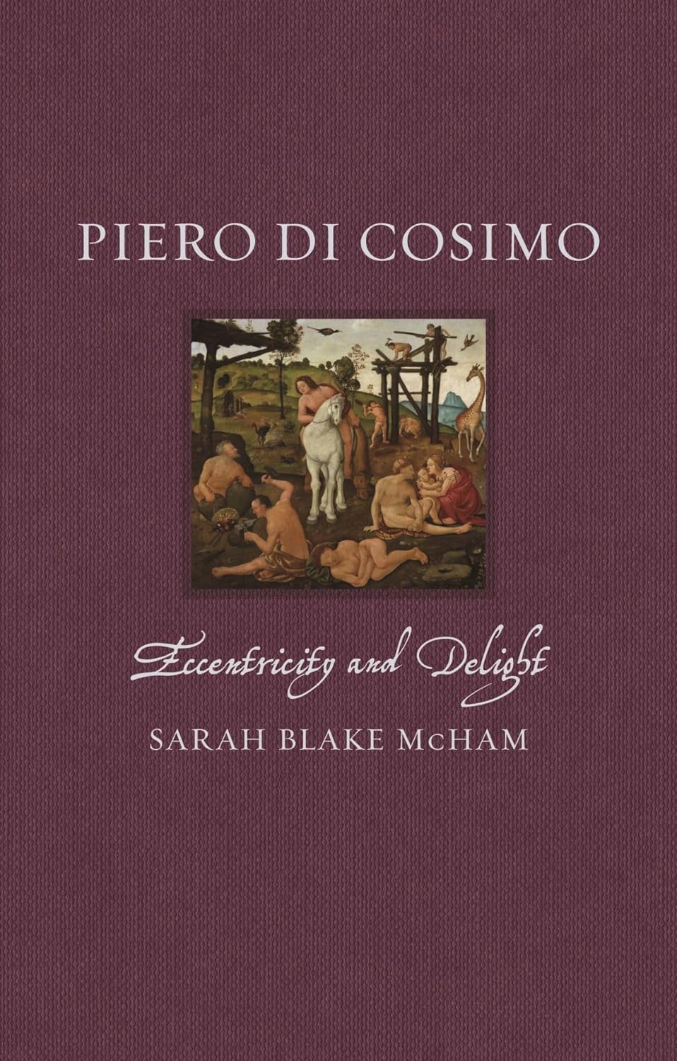 Piero di Cosimo: Eccentricity and Delight | Sarah Blake McHam