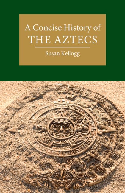 A Concise History of the Aztecs | Susan Kellogg