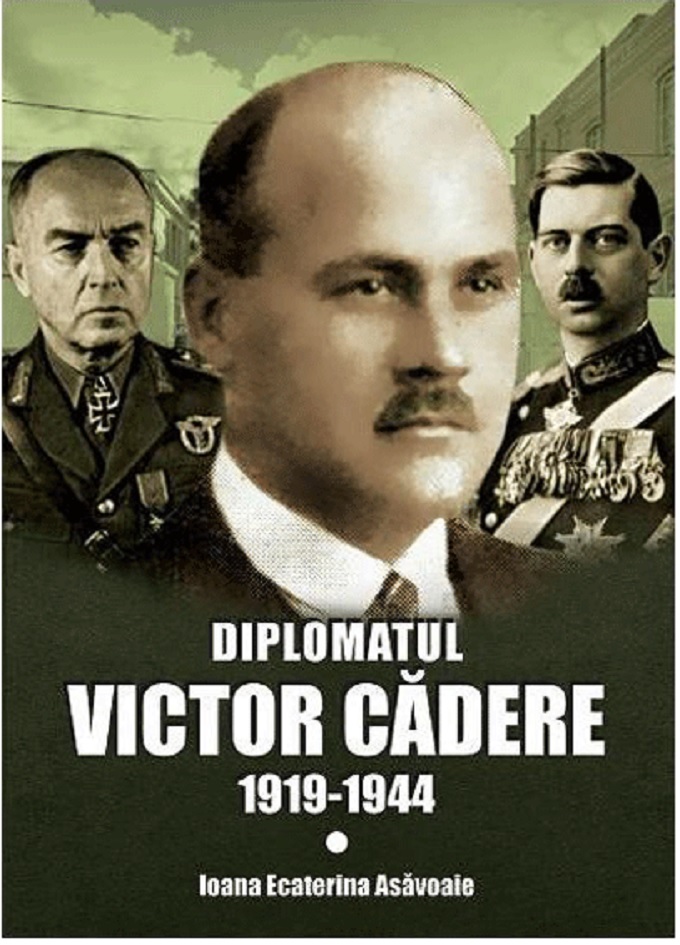 Diplomatul Victor Cadere (1919-1944) | Ioana Ecaterina Asavoaie carturesti.ro Biografii, memorii, jurnale