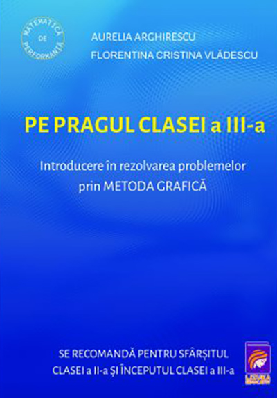 Pe pragul clasei a III-a. Introducere in rezolvarea problemelor prin metoda grafica | Aurelia Arghirescu, Florentina Cristina Vladescu