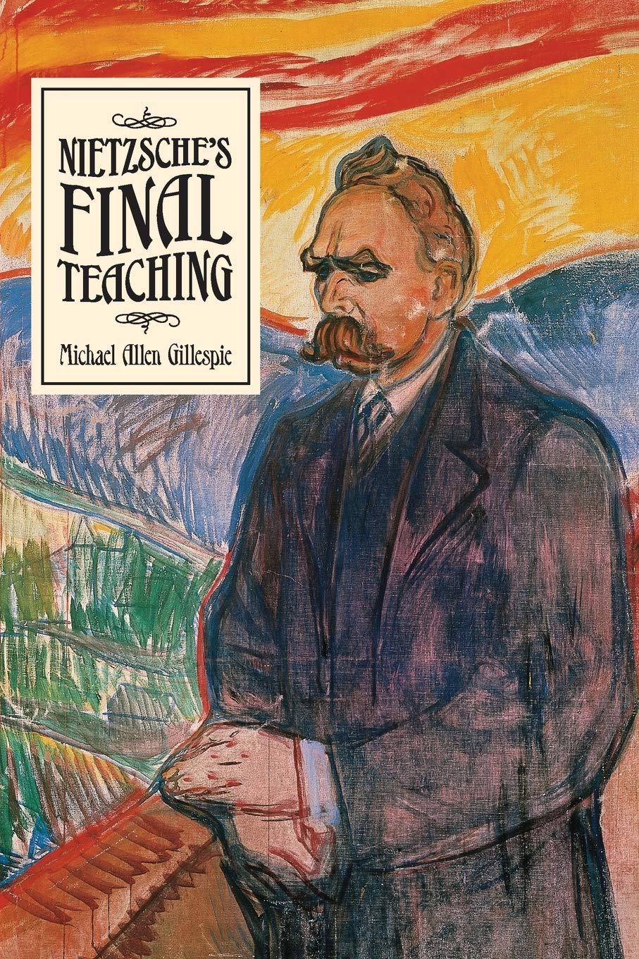 Nietzsche\'s Final Teaching | Michael Allen Gillespie