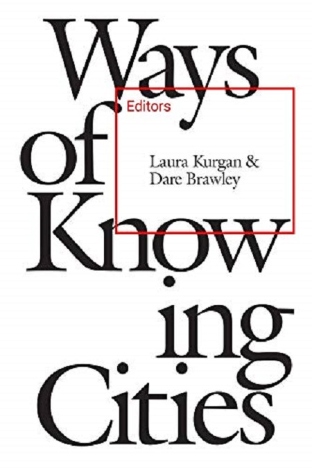 Ways of Knowing Cities | Laura Kurgan, Dare Brawley