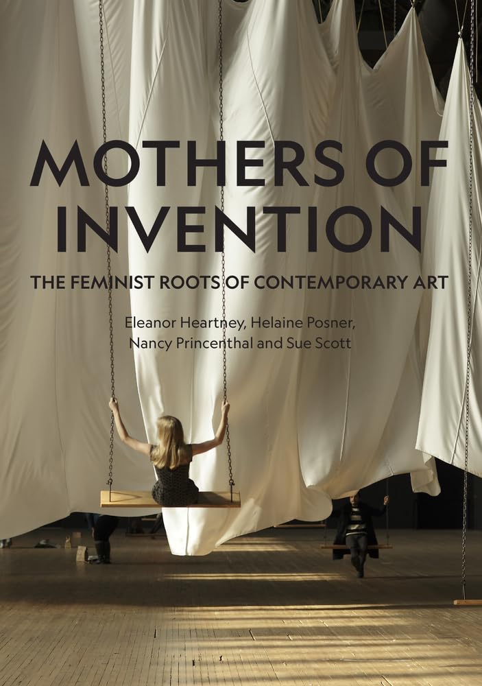 Mothers of Invention | Eleanor Heartney, Helaine Posner, Nancy Princenthal, Sue Scott - 3 | YEO