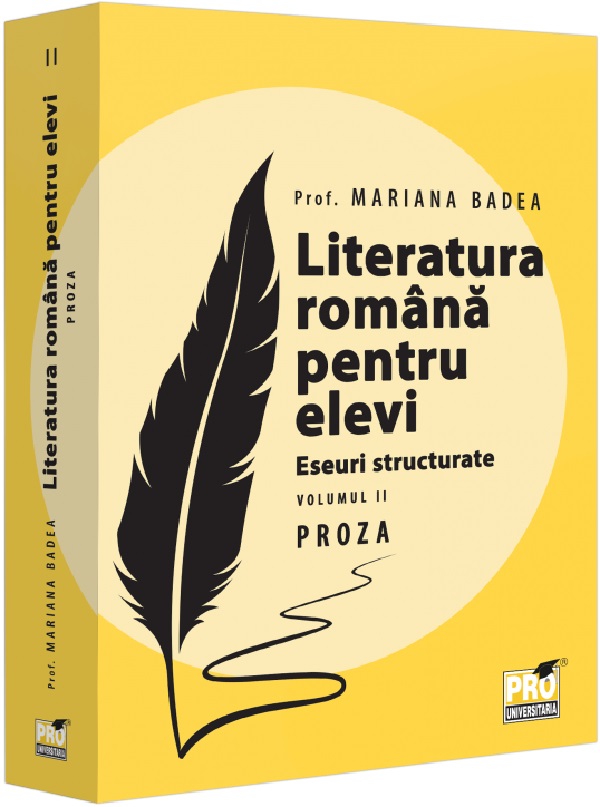 Literatura romana pentru elevi - Eseuri structurate - Proza, Volumul II | Mariana Badea