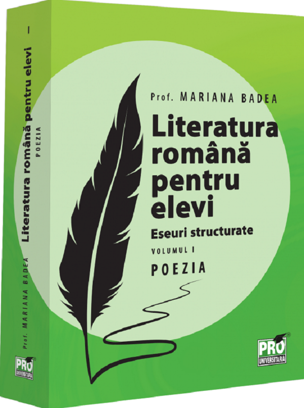 Literatura romana pentru elevi - Eseuri structurate - Poezia, Volumul I | Mariana Badea