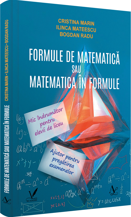 Formule de matematica sau matematica in formule | Cristina Marin, Ilinca Mateescu, Bogdan Radu