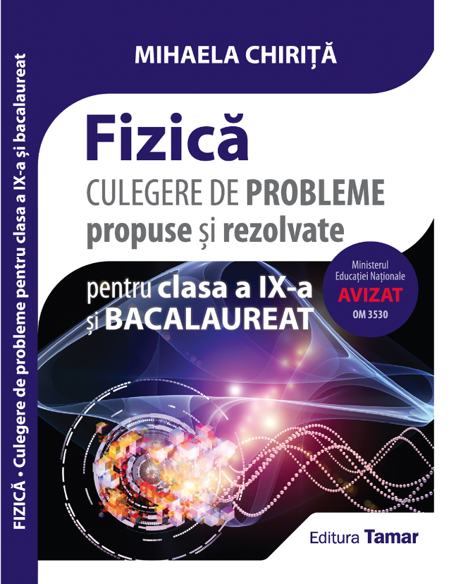 Fizica - Culegere de probleme propuse si rezolvate pentru clasa a IX-a si bacalaureat | Mihaela Chirita