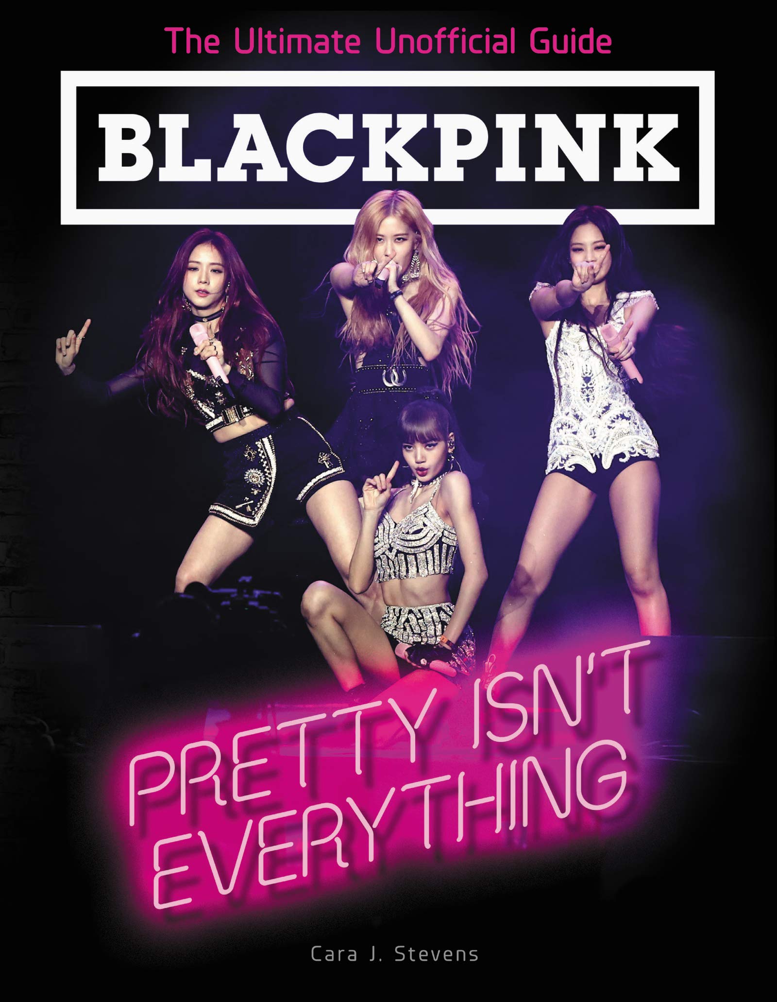 Blackpink: Pretty isn\'t Everything  | Cara J. Stevens