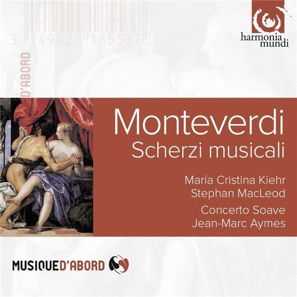 Monteverdi: Scherzi musicali | Claudio Monteverdi, Maria Cristina Kiehr, Concerto Soave, Stephan MacLeod, Jean-Marc Aymes