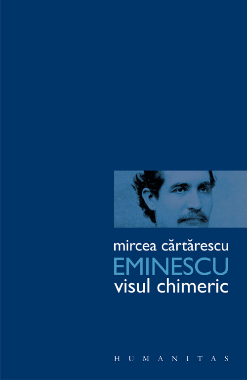 Eminescu. Visul chimeric | Mircea Cartarescu