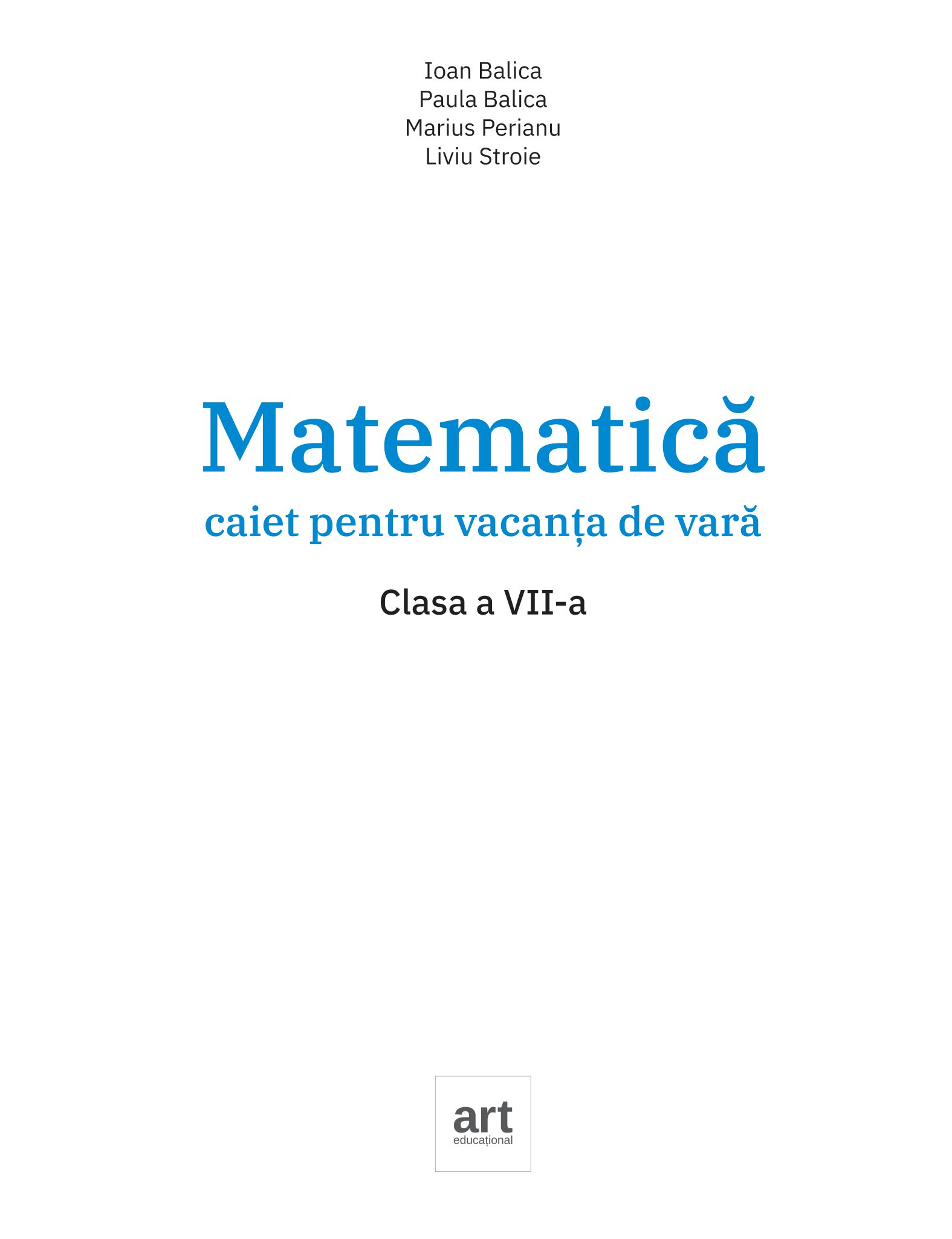 Matematica.Caiet pentru vacanta de vara. Clasa a VII-a | Ioan Balica, Paula Balica, Marius Perianu, Liviu Stroie