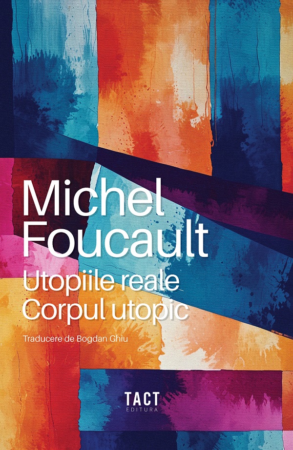 Utopiile reale. Corpul utopic | Michel Foucault