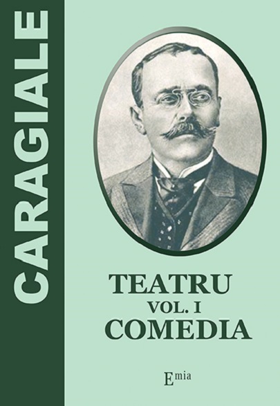 Teatru. Volumul I. Comedia | Ion Luca Caragiale