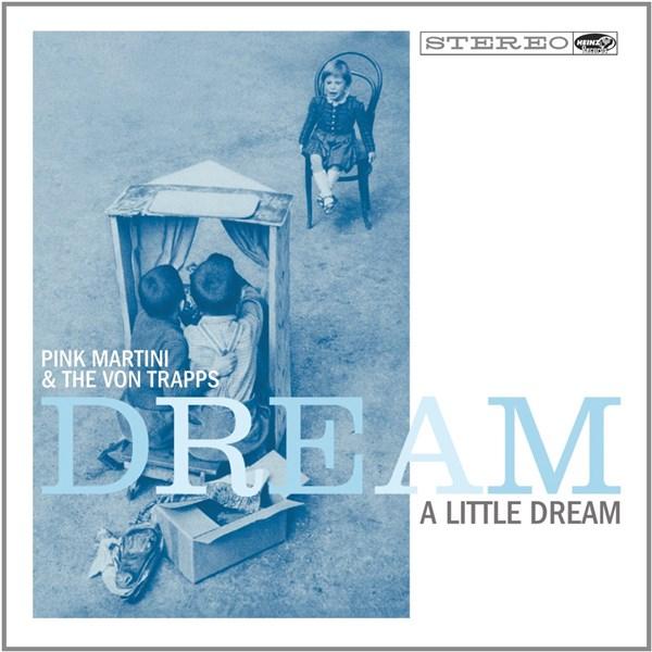 Dream a Little Dream | Pink Martini, The Von Trapps