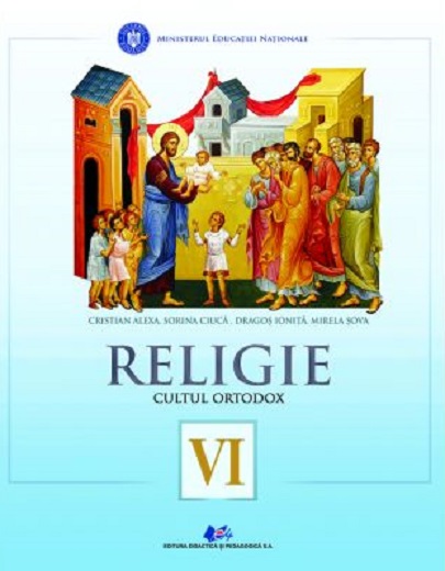 Religie-Cultul Ortodox - Manual pentru clasa a VI-a | Cristian Alexa, Sorina Ciuca, Dragos Ionita, Mirela Soava