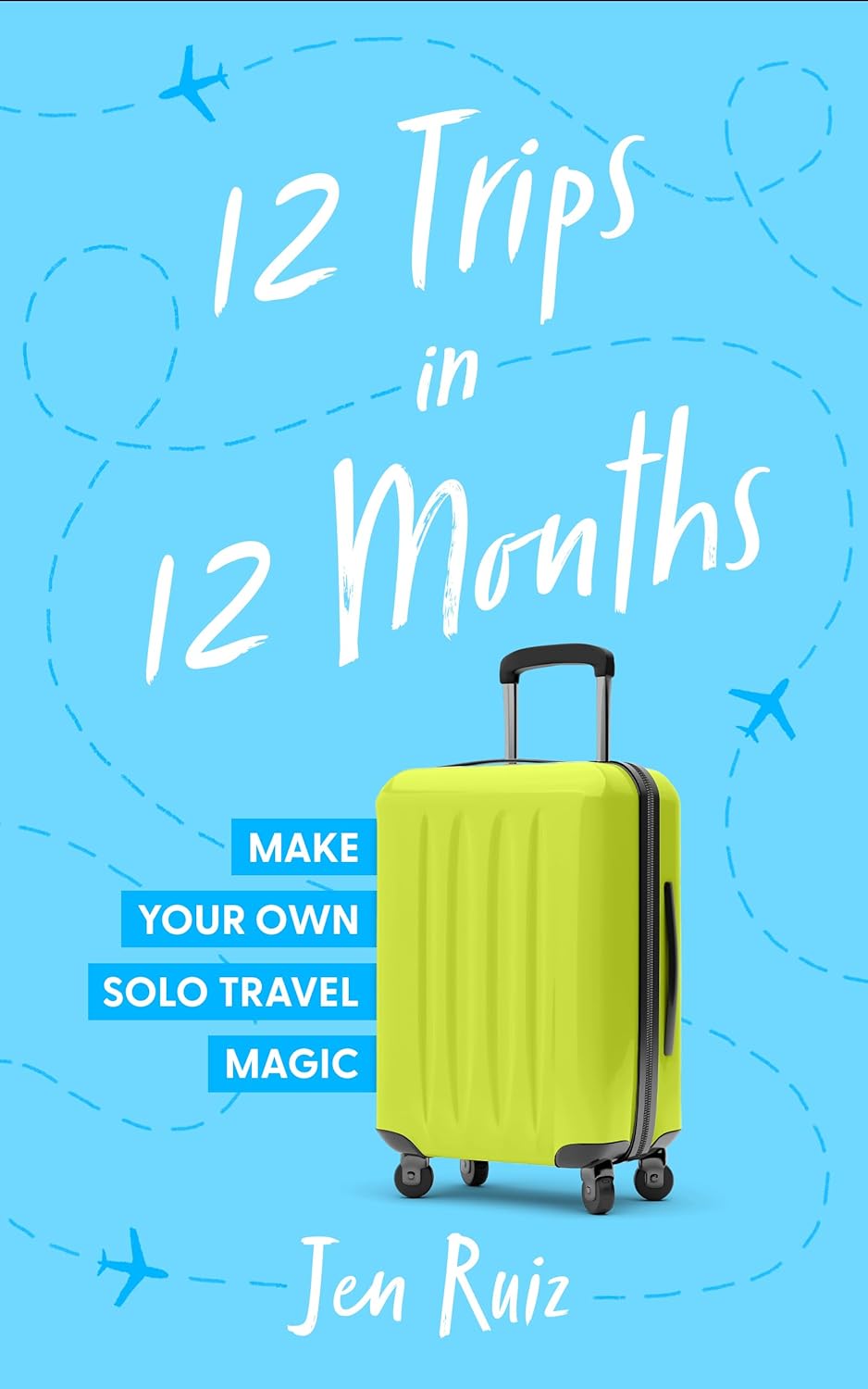 12 Trips in 12 Months | Jen Ruiz