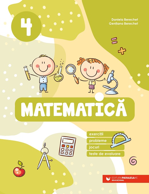 Matematica. Exercitii, probleme, jocuri, teste de evaluare. Clasa a IV-a | Daniela Berechet, Gentiana Berechet