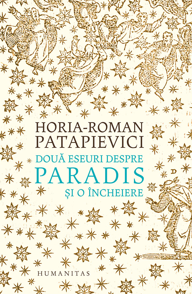 Doua eseuri despre paradis si o incheiere | Horia-Roman Patapievici