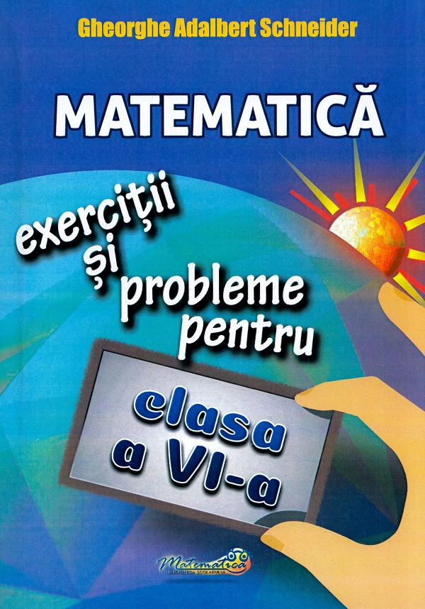 Matematica - Exercitii si probleme pentru clasa a VI-a | Gheorghe Adalbert Schneider