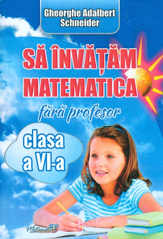 Sa invatam matematica fara profesor - Clasa a VI-a | Gheorghe Adalbert Schneider