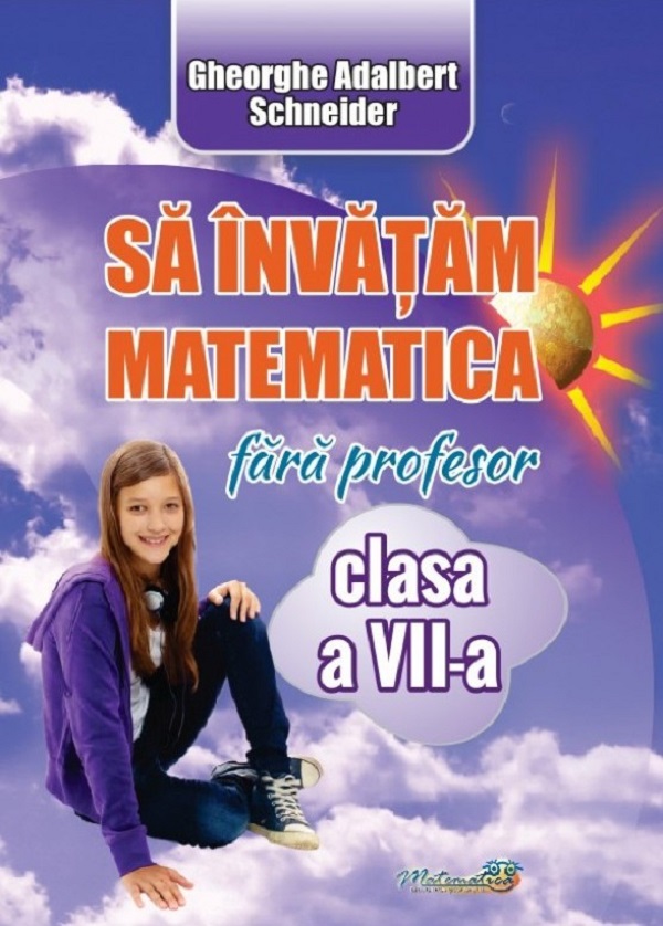 Sa invatam matematica fara profesor - Clasa a VII-a | Gheorghe Adalbert Schneider