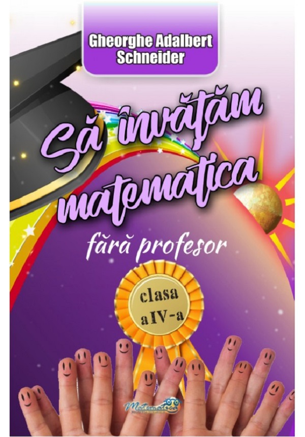 Sa invatam matematica fara profesor - Clasa a IV-a | Gheorghe Adalbert Schneider