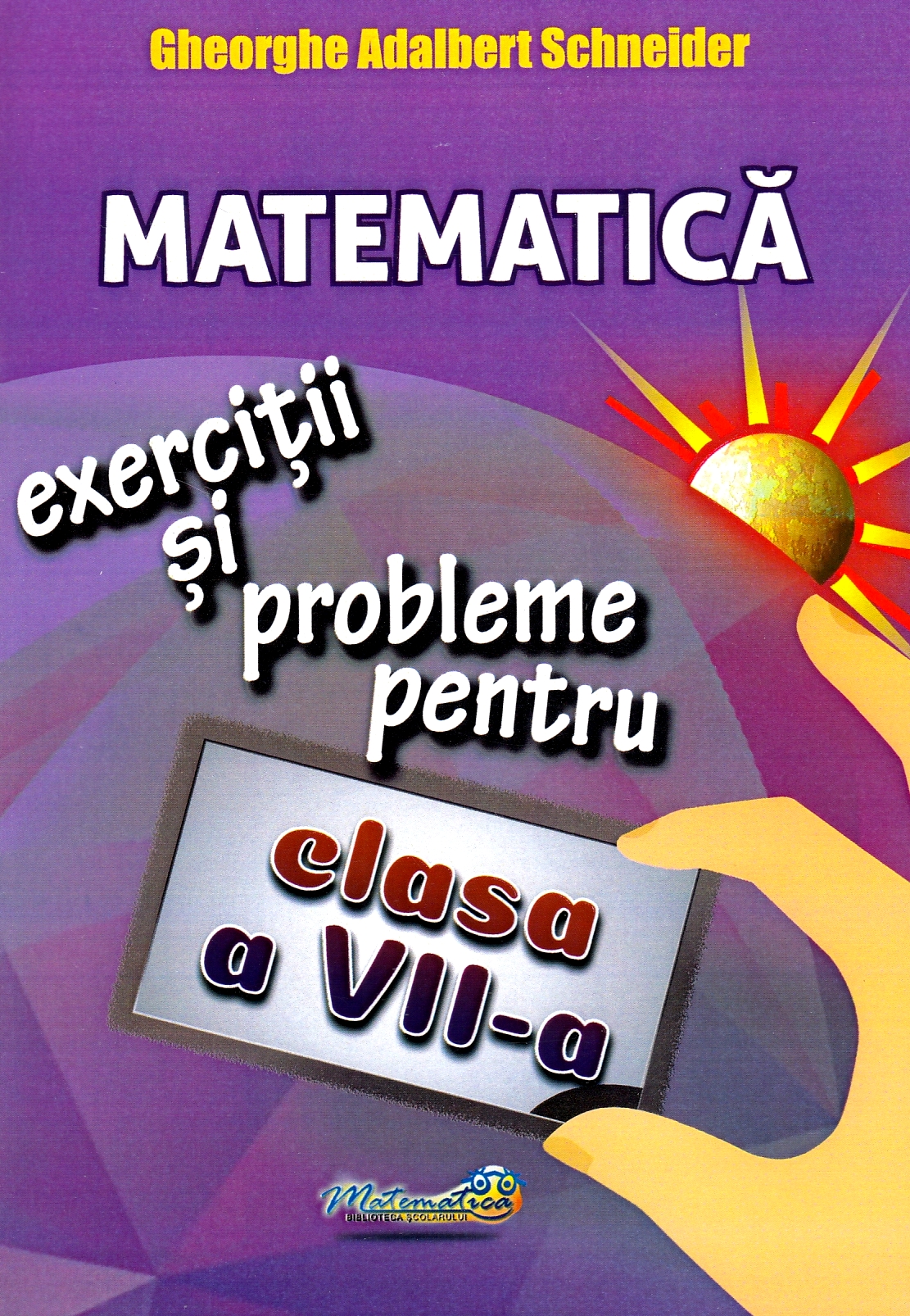 Matematica - Exercitii si probleme pentru clasa a VII-a | Gheorghe Adalbert Schneider