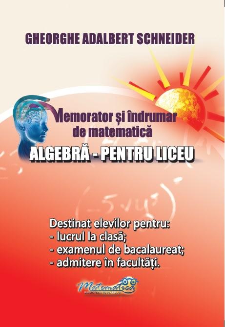 Memorator si indrumar de matematica - Algebra pentru liceu | Gheorghe Adalbert Schneider