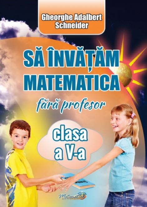 Sa invatam matematica fara profesor - Clasa a V-a | Gheorghe Adalbert Schneider