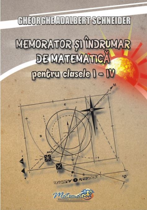 Memorator si indrumar de matematica pentru clasele I-IV | Gheorghe Adalbert Schneider