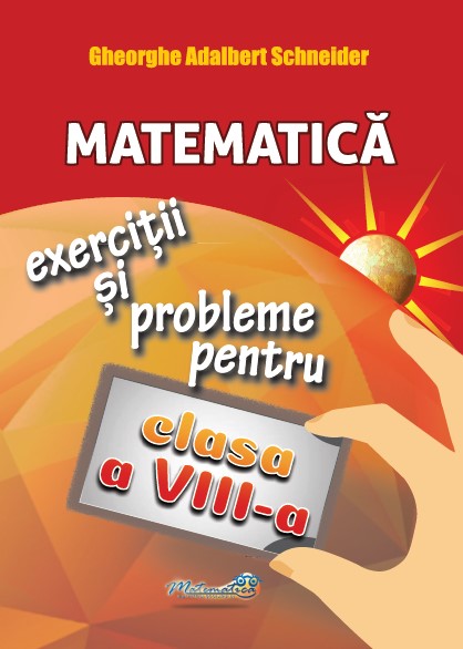 Matematica - Clasa a VIII-a, Exercitii si Probleme | Gheorghe Adalbert Schneider