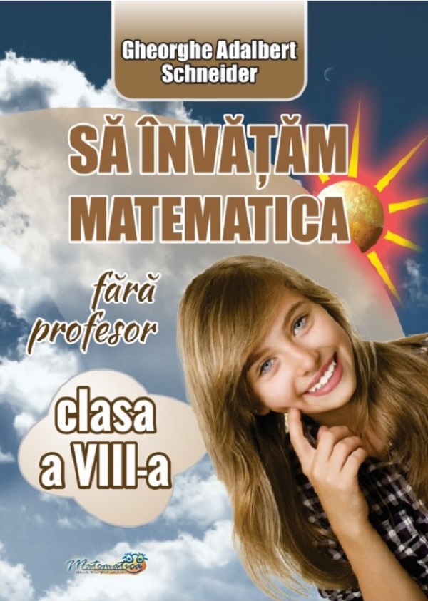 Sa invatam matematica fara profesor - Clasa a VIII-a | Gheorghe Adalbert Schneider