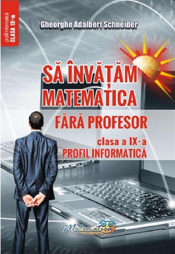 Sa invatam matematica fara profesor - Clasa a IX-a, Profil Informatica | Gheorghe Adalbert Schneider