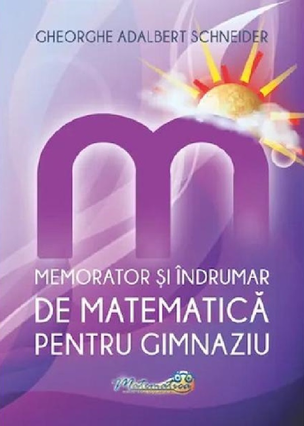 Memorator si indrumar de matematica pentru gimnaziu | Gheorghe Adalbert Schneider