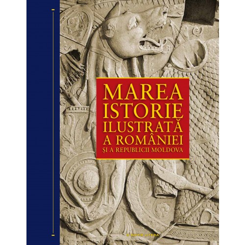 Marea istorie ilustrata a Romaniei si a Republicii Moldova - set 10 volume | Ioan-Aurel Pop