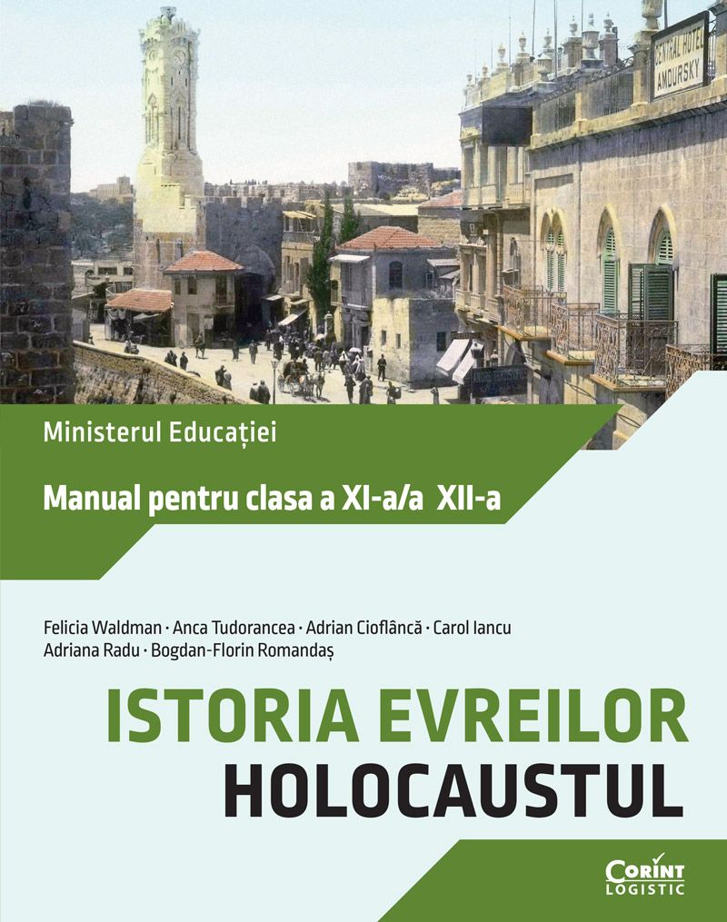 Istoria evreilor. Holocaustul. Manual pentru clasa a XI-a/a XII-a | Felicia Waldman, Anca Tudorancea, Adrian Cioflanca, Carol Iancu, Adriana Radu, Bogdan-Florin Romandas