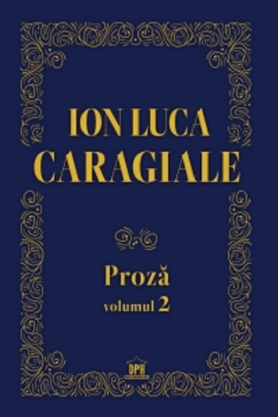 Proza. Volumul II | Ion Luca Caragiale