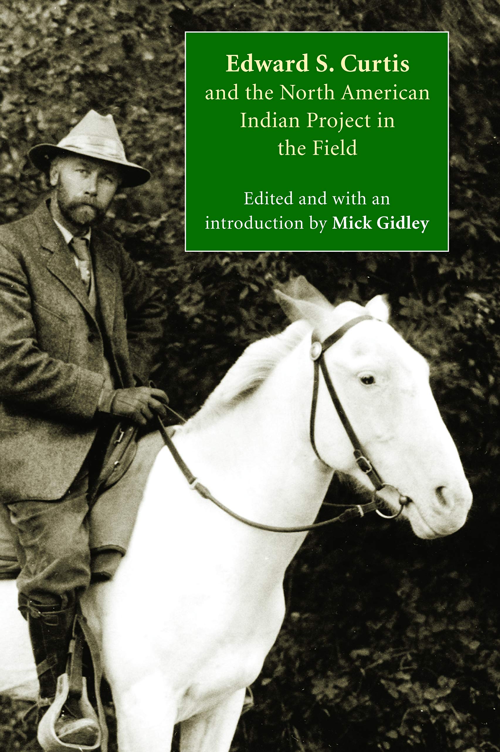 Edward S. Curtis and the North American Indian Project in the Field | Mick Gidley