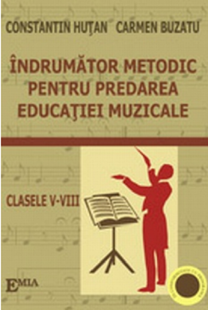 Indrumator metodic pentru predarea Educatiei muzicale - Clasele V-VIII | Constantin Hutan, Carmen Buzatu