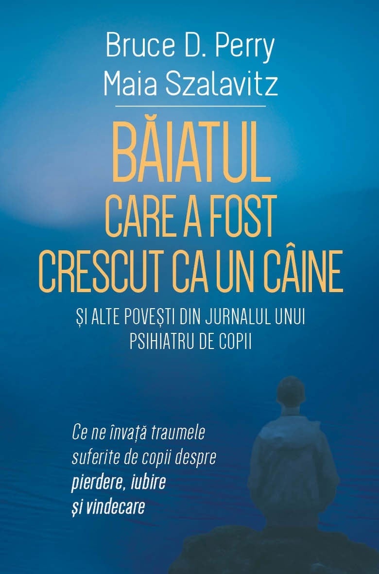 Baiatul care a fost crescut ca un caine si alte povesti din jurnalul unui psihiatru de copii | Bruce D. Perry, Maia Szalavitz - 2 | YEO