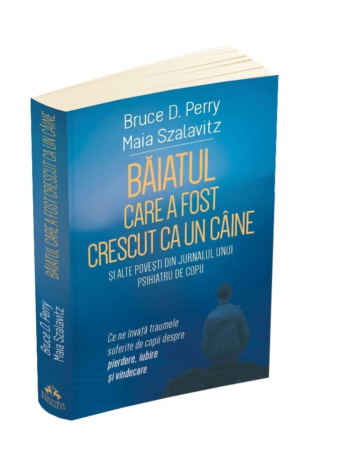 Baiatul care a fost crescut ca un caine si alte povesti din jurnalul unui psihiatru de copii | Bruce D. Perry, Maia Szalavitz - 1 | YEO