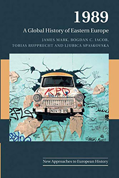 1989. A Global History of Eastern Europe | James Mark, Bogdan Christian Iacob, Tobias Rupprecht, Ljubica Spaskovska
