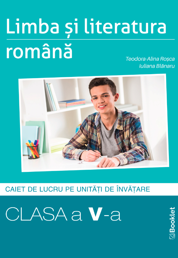 Limba si literatura romana - caiet de lucru structurat pe unitati pentru clasa a V-a | Teodora-Alina Rosca, Iuliana Blanaru