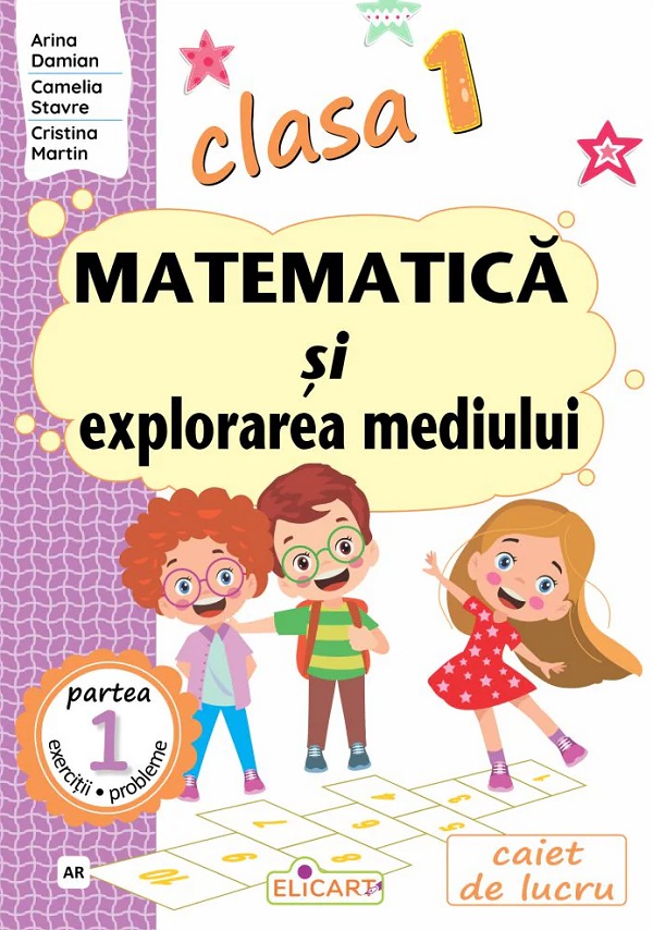 Matematica si explorarea mediului - Clasa 1 Partea 1 - Caiet (AR) | Camelia Stavre, Cristina Martin, Arina Damian