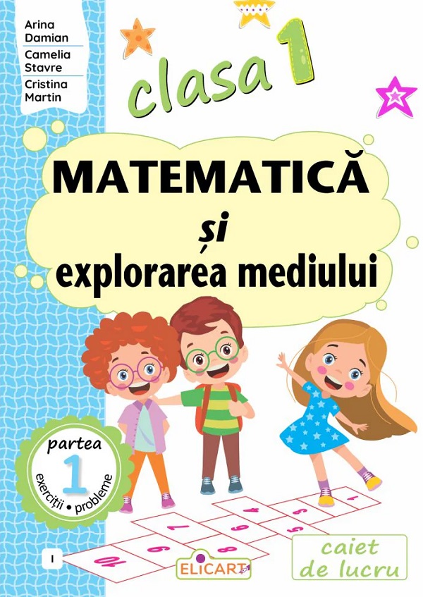 Matematica si explorarea mediului - Clasa 1 Partea 1 - Caiet de lucru (I) | Arina Damian, Camelia Stavre, Cristina Martin