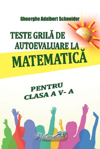 Teste grila de autoevaluare la matematica pentru clasa a V-a | Gheorghe Adalbert Schneider - 5 | YEO