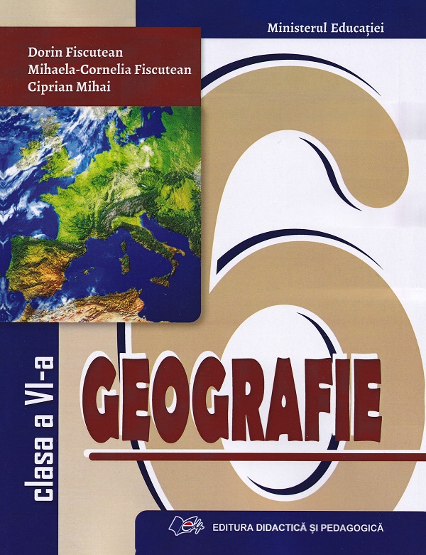 Geografie - Manual, Clasa a VI-a | Dorin Fiscutean, Mihaela Cornelia Fiscutean, Ciprian Mihai