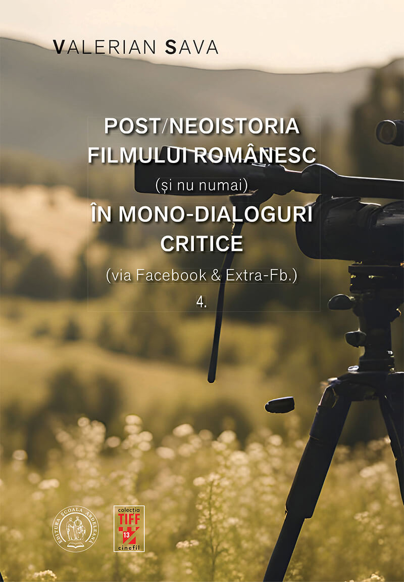 Post/neoistoria filmului romanesc (si nu numai) in mono-dialoguri critice (via Facebook & Extra-Fb.). Volumul 4 | Valerian Sava